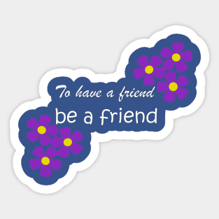 Friendship Quote - To have a friend, be a friend on blue Sticker